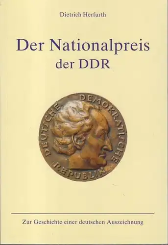 Herfurth, Dietrich: Der Nationalpreis der DDR. Zur Geschichte einer deutschen Auszeichnung. Mit allen Preisträgern, ihren Namen, Titeln und Tätigkeitsgebieten. 