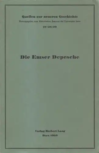 Emser Depesche, Die. - Bearbeiter: Ernst Walder: Die Emser Depesche. ( Quellen zur neueren Geschichte, herausgegeben vom Historischen Seminar der Universität Bern, Heft 27 /...