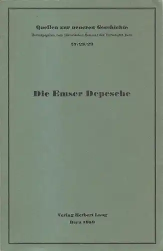 Emser Depesche, Die.   Bearbeiter: Ernst Walder: Die Emser Depesche. ( Quellen zur neueren Geschichte, herausgegeben vom Historischen Seminar der Universität Bern, Heft 27.. 