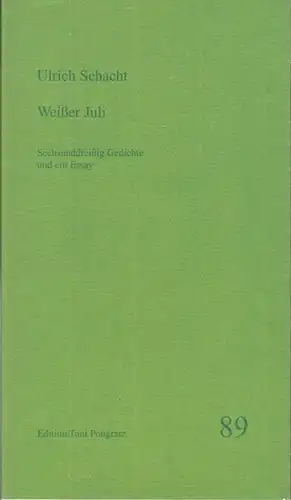 Schacht, Ulrich: Weißer Juli. Sechsunddreissig Gedichte und ein Essay. Edition Toni Pongratz, Nr. 89. 