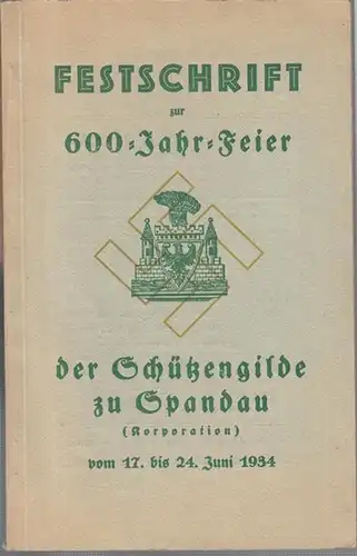 Berlin Spandau. - Schützengilde Spandow 1334 ( Hrsg.): Festschrift zur 600 - Jahr - Feier der Schüztengilde zu Spandau (Korporation) vom 17. bis 24. Juni...
