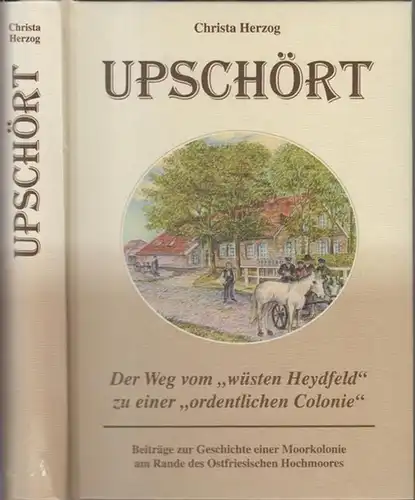 Upschört. - Herzog, Christa: Upschört. Der Weg vom ' wüsten Heydfeld ' zu einer ' ordentlichen Colonie. ' Beiträge zur Geschichte einer Moorkolonie am Rande des Ostfriesischen Hochmoores. 