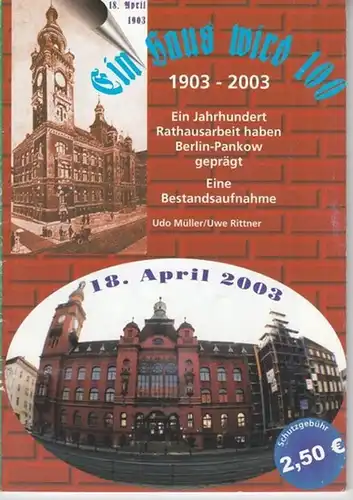 Berlin - Pankow. - Müller, Udo / Rittner, Uwe: Ein Haus wird 100.  Rathaus Berlin - Pankow 1903 - 2003. Ein Jahrhundert Rathausarbeit haben Berlin - Pankow geprägt.  Eine Bestandsaufnahme. 18. April 2003. 