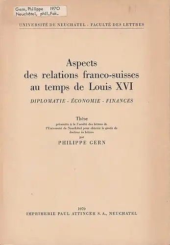 Gern, Philippe: Aspects des relations franco-suisses au temps de Louis XVI. Diplomatie-economie-finances. 