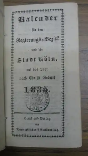 Köln: Kalender für den Regierungs-Bezirk und die Stadt Köln auf das Jahr nach Christi Geburt 1835. 