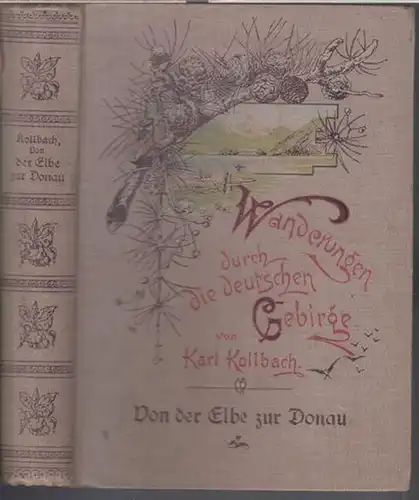 Kollbach, Karl: Von der Elbe zur Donau. Eine Wanderung durch das Erzgebirge, das Fichtelgebirge, den Böhmerwald und den Fränkischen Jura. 