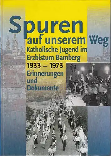 Spuren auf unserem Weg. Katholische Jugend im Erzbistum Bamberg 1933-1973, Erinnerungen und Dokumente