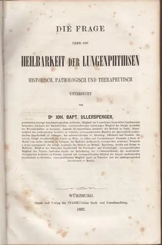 Ullersperger, Joh. Bapt: Die Frage über die Heilbarkeit der Lungenphthisen. Historisch, pathologisch und therapeutisch untersucht. Mit Vorwort. 