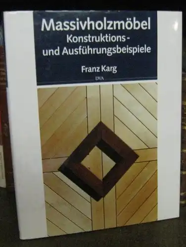 Karg, Franz: Massivholzmöbel. Konstruktions- und Ausführungsbeispiele. - Inhalt: Möbel in Brett - Konstruktionen / mit Rahmen und Füllungen / in Stollenbauweise. 