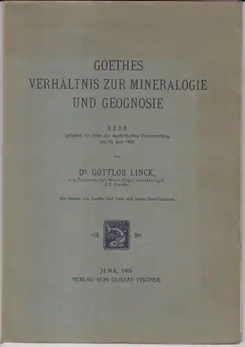 Goethe, Johann Wolfgang von. - Linck, Gottlob: Goethes Verhältnis zur Mineralogie und Geognosie. Rede gehalten zur Feier der akademischen Preisverteilung am 16. Juni 1906. 