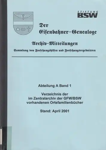 Eisenbahner Genealoge, Der.   Hrsg. : Bundesbahn Sozialwerk ( BSW ).   Red. : Bodo Forch / Bernd Riechey: Verzeichnis der im Zentralarchiv.. 