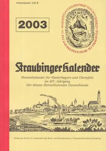 Straubing. - Kalender. - Josef Fendl ( Red. ). - Beiträge: Albert H. V. Kraus / Edith Heine u. a: Straubinger Kalender 2003. Heimatkalender für...
