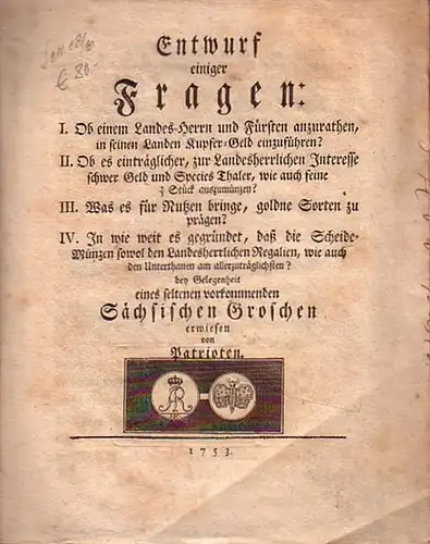 Numismatik: Entwurf einiger Fragen: I. Ob einem Landes   Herrn und Fürsten anzurathen, in seinen Landen Kupfer   Geld einzuführen? II. Ob es.. 