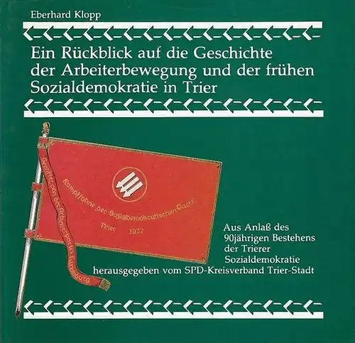 Trier. - Klopp, Eberhard: Ein Rückblick auf die Geschichte der Arbeiterbewegung und der frühen Sozialdemokratie in Trier. Aus Anlaß des 90jährigen Bestehens der Trierer Sozialdemokratie. 