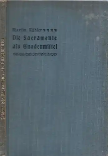 Kähler; D. Martin: Sacramente (Sakramente) als Gnadenmittel. Besteht ihre reformatorische Schätzung noch zu Recht?. 