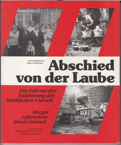 Hildebrandt, Bernd / Schlickeiser, Klaus: Abschied von der Laube. Die Zeit vor der Entstehung des Märkischen Viertels. Bürger erforschen ihren Ortsteil. 