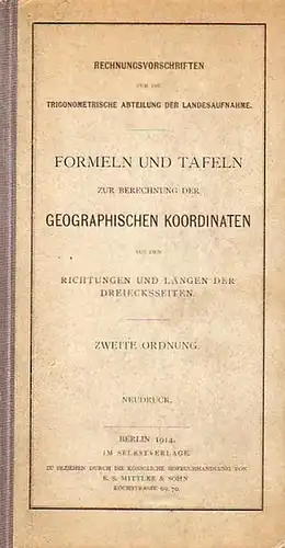 Formeln und Tafeln zur Berechnung der geographischen Koordinaten aus den Richtungen und Längen der Dreiecksseiten. Zweite Ordnung. Rechnungsvorschriften für die Trigonometrische Abteilung der Landesaufnahme