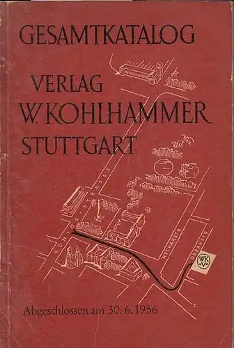 Kohlhammer Verlag in Stuttgart: Gesamtkatalog Verlag W. Kohlhammer Stuttgart. Gegründet 1866.  Abgeschlossen am  30. 6. 1956. 