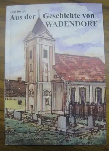 Wadendorf. - Berger, Otto: Aus der Geschichte von Wadendorf und seinen benachbarten Gemeinden, zusammengestellt aus vielen Quellen von Otto Berger. 