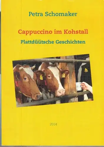 Schomaker, Petra: Cappuccino im Kohstall. Plattdüütsche Geschichten. Geschichten in ' n Kohstall un' umtoo beleevt, oplustert, villicht ook utdacht - man seker opschreven dör. 