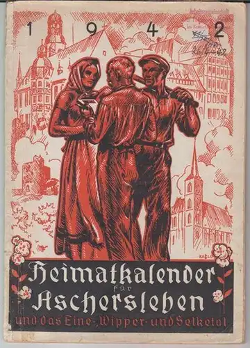 Aschersleben. - Heimatkalender. - Red. : Otto Siegel. - Beiträge: W. Kunze / Hermann Goebke / E. Keil / Carl Scheller / W. Baumann u...