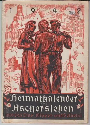 Aschersleben.   Heimatkalender.   Red. : Otto Siegel.   Beiträge: W. Kunze / Hermann Goebke / E. Keil / Carl Scheller /.. 