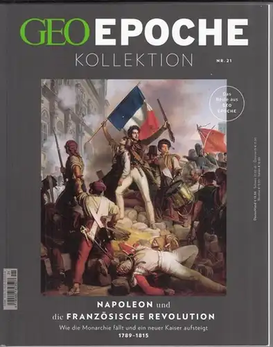 Geo Epoche - Napoleon Bonaparte / Jens Schröder, Markus Wolff (Red.): Geo Epoche Kollektion: Napoleon und die Französische Revolution - Wie die Monarchie fällt und ein neuer Kaiser aufsteigt (1789 - 1815). (= Geo Epoche Kollektion, Nr. 21). 