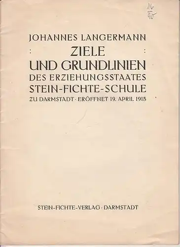 Langermann, Johannes: Ziele und Grundlinien des Erziehungsstaates Stein-Fichte-Schule zu Darmstadt. Eröffnet 19.April 1915. 