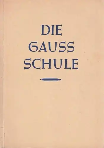 Gauss - Schule (Berlin) - K. Gehlhoff, J. Kammerloher, G. Gross, W. Schwerdtfeger u.a: Die Gauss - Schule. Festschrift zur Einweihung am 13. Dezember 1937. 