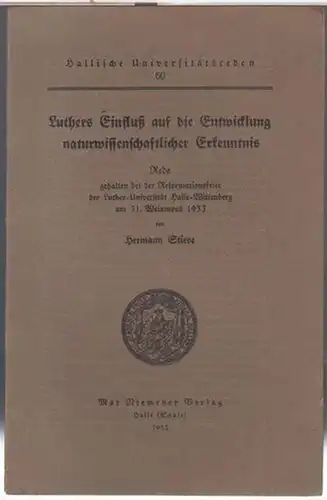 Luther, Martin. - Stieve, Hermann: Luthers Einfluß auf die Entwicklung  naturwissenschaftlicher Erkenntnis. Rede gehalten bei der Reformationsfeier der Luther-Universität Halle-Wittenberg am 31. Weinmond 1933. ( Hallische Universitätsreden 60 ).