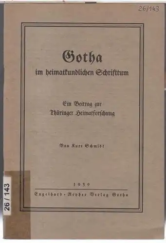 Schmidt, Kurt: Gotha im heimatkundlichen Schrifttum. Ein Beitrag zur Thüringer Heimatforschung. 