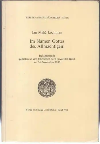 Lochmann, Jan Milic: Im Namen Gottes des Allmächtigen ! Rektoratsrede gehalten an der Jahresfeier der Universität Basel am 26. November 1982. ( Basler Universitätsreden 76. Heft ). 