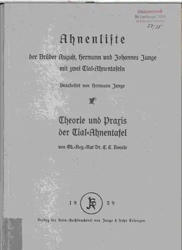 Junge, Hermann (Bearb.) / E. E. Roesle: Ahnenliste der Brüder August, Hermann und Johannes Junge mit zwei Tial-Ahnentafeln ( Junge ) / Theorie und Praxis der Tial-Ahnentafel ( Roesle ). 