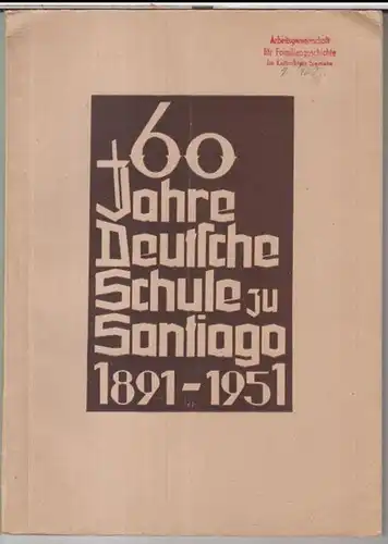 Haberkorn, Joh. / M. Bernath-I. Schmalz / Ingeborg Schmalz / Mechthild Bernath: Festschrift herausgegen anlaesslich der 60 - Jahr - Feier der Deutschen Schule zu Santiago im Juli 1951. - 1891 - 1951. 