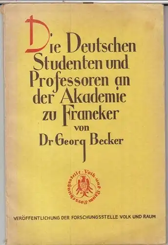 Becker, Georg: Die deutschen Studenten und Professoren an der Akademie zu Franeker. ( Veröffentlichung Nr. 7 der Forschungsstelle  ' Volk und Raum' , Herausgeber Dr. Wolfgang Ispert ). 