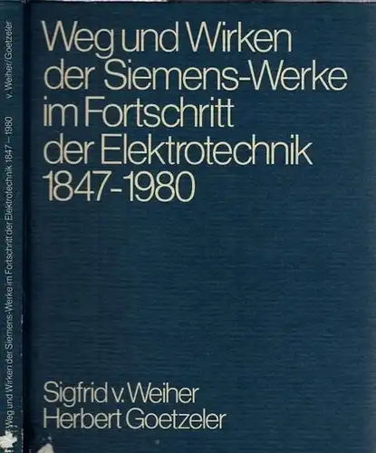 Siemens.- Sigfrid von Weiher - Herbert Goetzeler: Weg und Wirken der Siemens-Werke im Fortschritt der Elektrotechnik 1847 - 1980. - Ein Beitrag zur Geschichte der Elektroindustrie. 