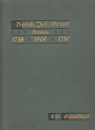 Grund, Bernhard Joseph. - Dr. Otfreid Schwarzer (Einl.): Bernh. Jos. Grund - Breslau. 1738 - 1909 - 1759. Ein Gedenkblatt. 