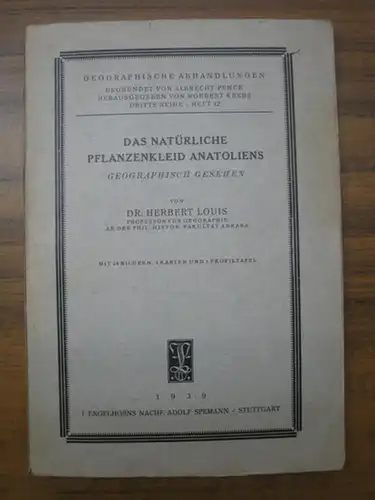 Anatolien. - Herbert Louis: Das natürliche Pflanzenkleid Anatolien geographische gesehen. (= Geographische Abhandlungen begr. Albrecht Penck, hrsg. Norbert Krebs Dritte Reihe Heft 12, 1939). Mit 24 Bildern, 4 Karten und 1 Profiltafel. 