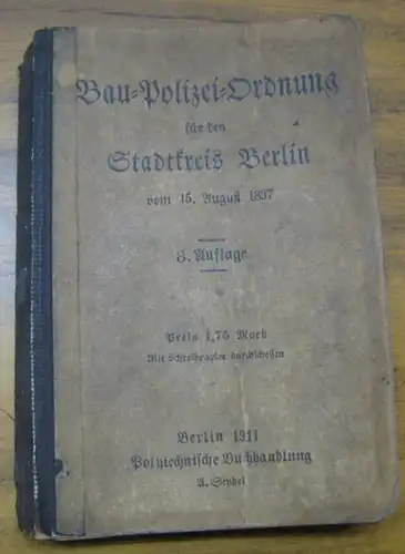 Bau Polizei Ordnung Berlin: Bau   Polizei   Ordnung für den Stadtkreis Berlin vom 15. August 1897. Mit Berücksichtigung der bis Ende 1910.. 