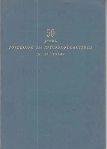 Gesellschaft der Freunde und Mitarbeiter des Staatlichen Museums für Naturkunde in Stuttgart (Hrsg.): 50 Jahre Förderung des  Naturkunde - Museums in Stuttgart. 