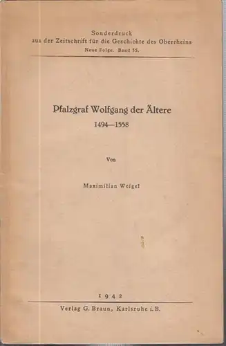 Weigel, Maximilian: Pfalzgraf Wolfgang der Ältere 1494 - 1558 ( Sonderdruck aus der Zeitschrift für die Geschichte des Oberrheins, Neue Folge, Band 55 ). 