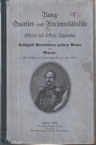 Preußisches Kriegsministerium (Hrsg.): Rang- Quartier- und Anciennitätsliste der Offiziere und Offizier - Aspiranten in der Königlich Preußischen activen Armee und Marine ( Mit Einschluß der...