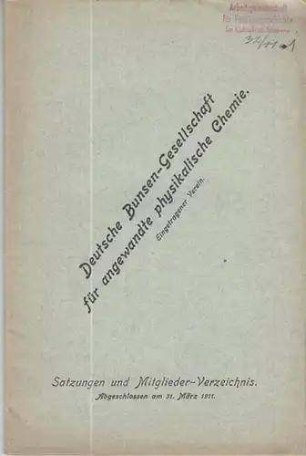 Deutsche Bunsen - Gesellschaft für angewandte und physikalische Chemie (Hrsg.): Satzungen und Mitglieder-Verzeichnis der Deutschen Bunsen - Gesellschaft für angewandte und physikalische Chemie. Abgeschlossen am 31. März 1911. 