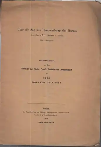 Linstow, O.v: Über die Zeit der Heraushebung des Harzes. ( Sonderabdruck aus dem ' Jahrbuch der  Königl. Preuss. Geologischen Landesanstalt für 1913 ' , Band XXXIV, Teil I, Heft 3 ). 