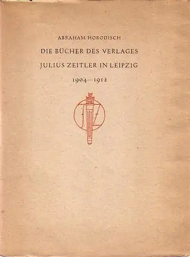 Horodisch, Abraham: Die Bücher des Verlages Julius Zeitler in Leipzig 1904-1912. Mit Vorbemerkung. (= Berliner Bibliographien. Herausgegeben für den Berliner Bibliophilen-Abend von A. Horodisch und E. F. Tuchmann, Band 3). 