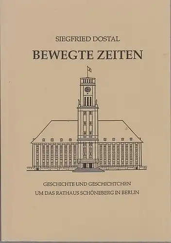 Berlin Schöneberg. - Siegfried Dostal: Bewegte Zeiten. Geschichte und Geschichten um das Ratshaus Schöneberg in Berlin  bis es dann selbst Geschichte machte. 