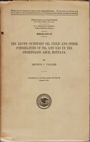 Collier, Arthur J.: - Department of the Interior, Ray Lyman Wilbur / U.S. Geological Survey, George Otis Smith: The Kevin-Sunburst oil field and other possibilities of oil and gas in the Sweetgrass Arch, Montana. Bulletin 812-B (= Contributions to economi