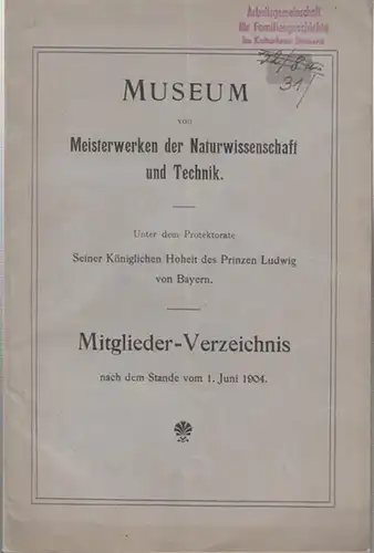 München, Museum von Meisterwerken der Naturwissenschaften und Technik (Hrsg.): Mitglieder-Verzeichnis nach dem Stande vom 1. Juni 1904. - Museum von Meisterwerken der Naturwissenschaften und Technik...