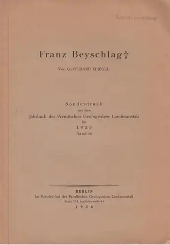 Beyschlag, Franz. - Fliegel, Gotthard: Franz Beyschlag ( Sonderdruck aus dem Jahrbuch der Preußischen Geologischen Landesanstalt für 1935, Band 56 ). 