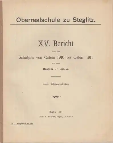 Oberrealschule zu Steglitz / Direktor Dr. Lüdecke (Hrsg.): XV. Bericht über das Schuljahr von Ostern 1910 bis Ostern 1911 von dem Direktor Dr. Lüdecke. Inhalt:...